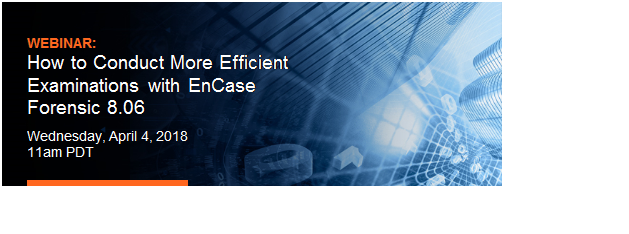 Text Box: WEBINAR:
How to Conduct More Efficient Examinations with EnCase Forensic 8.06
Wednesday, April 4, 2018
11am PDT
Register Now »




	 


