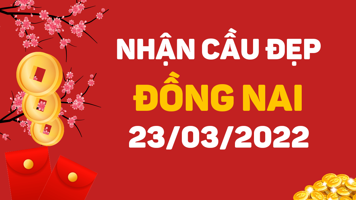 nhan-cau-dep-dong-nai-23-3-2022.png