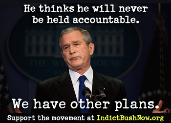 Bush thinks he will never be held accountable
