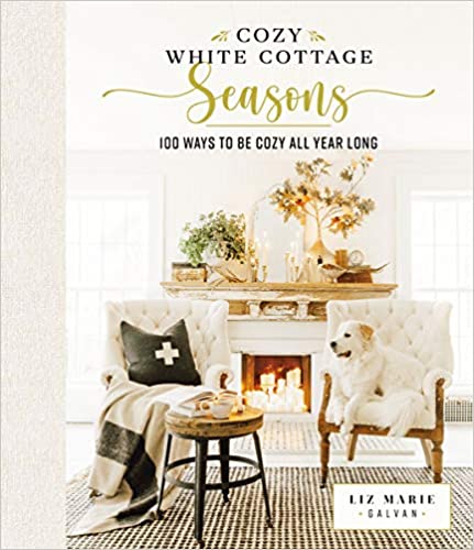 Cozy White Cottage Seasons 100 Ways to Be Cozy All Year Long.jpg