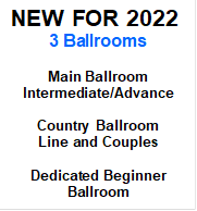 NEW FOR 20223 BallroomsMain Ballroom Intermediate/AdvanceCountry Ballroom Line and CouplesDedicated Beginner Ballroom